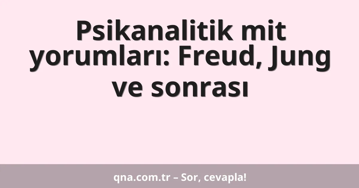 Psikanalitik mit yorumları: Freud, Jung ve sonrası
