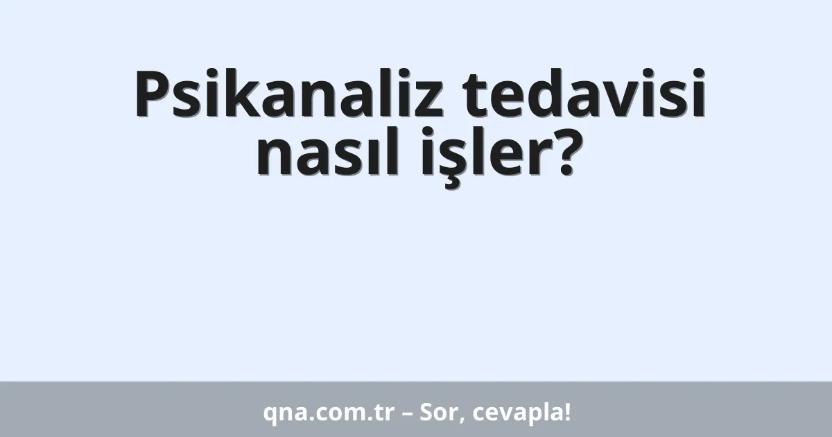 Psikanaliz tedavisi nasıl işler?