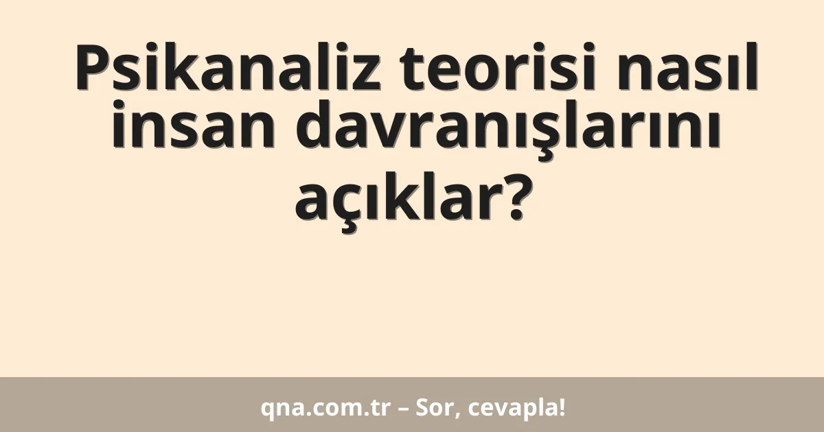 Psikanaliz teorisi nasıl insan davranışlarını açıklar?
