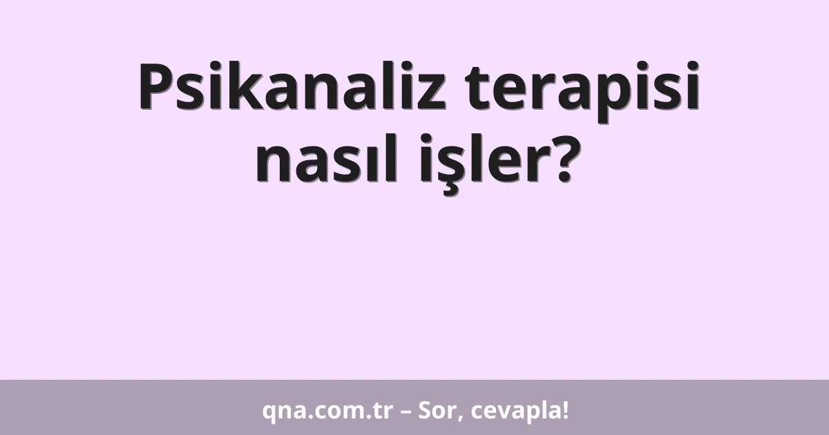 Psikanaliz terapisi nasıl işler?