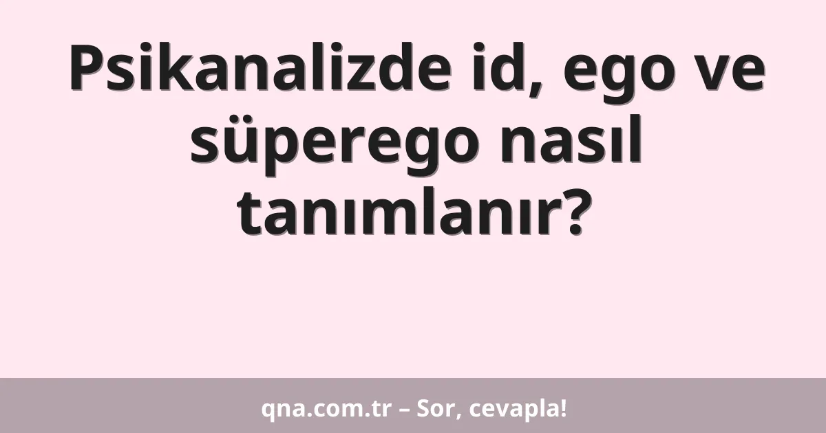 Psikanalizde id, ego ve süperego nasıl tanımlanır?