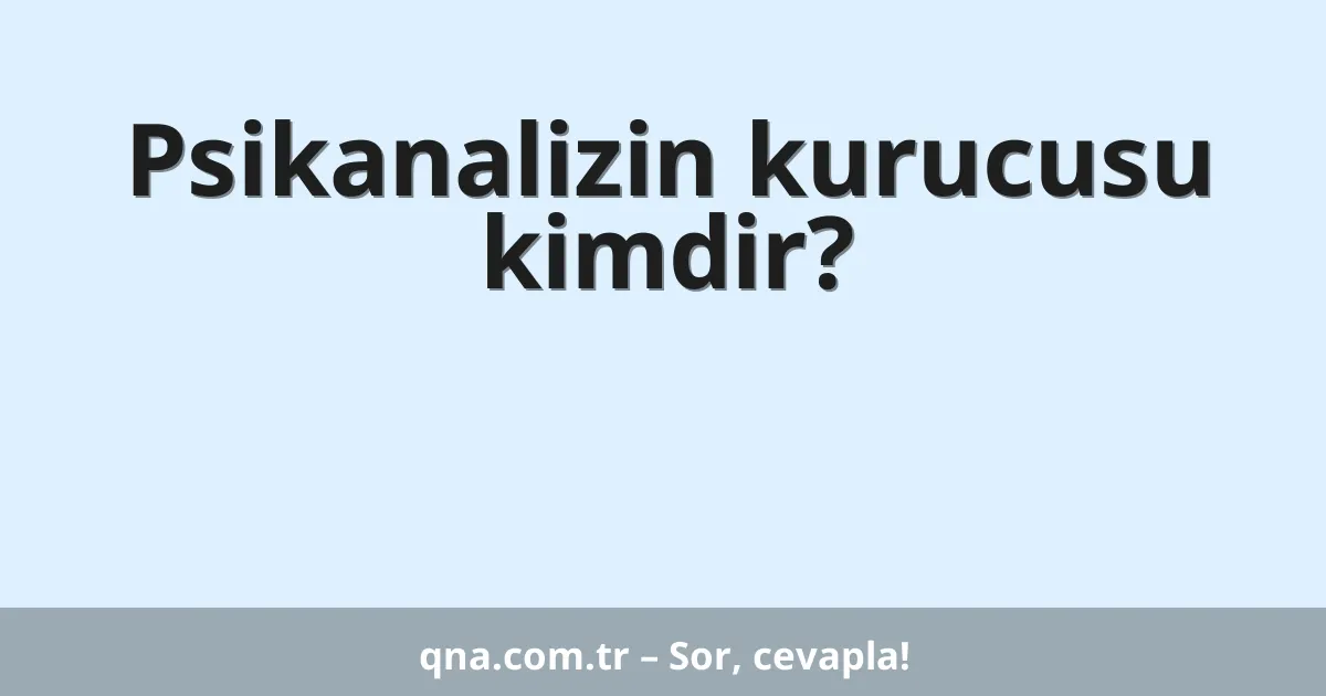 Psikanalizin kurucusu kimdir?