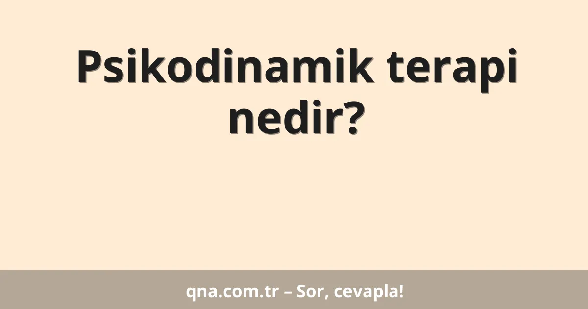 Psikodinamik terapi nedir?