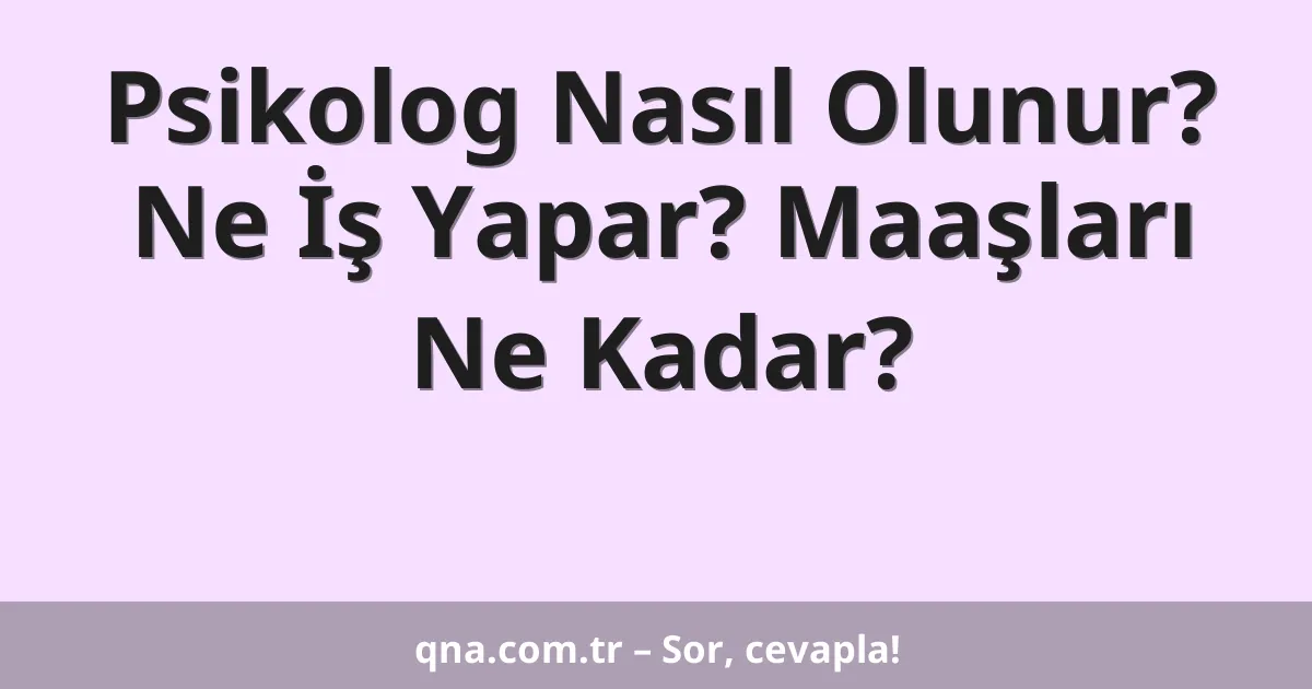 Psikolog Nasıl Olunur? Ne İş Yapar? Maaşları Ne Kadar?