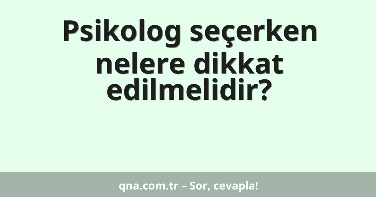 Psikolog seçerken nelere dikkat edilmelidir?