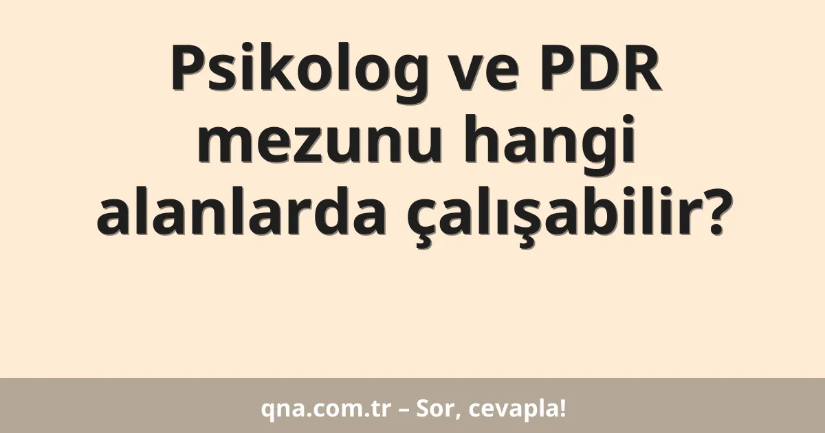 Psikolog ve PDR mezunu hangi alanlarda çalışabilir?
