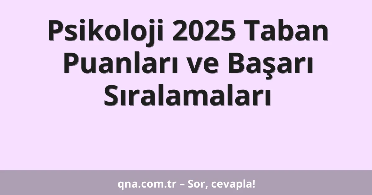 Psikoloji 2025 Taban Puanları ve Başarı Sıralamaları