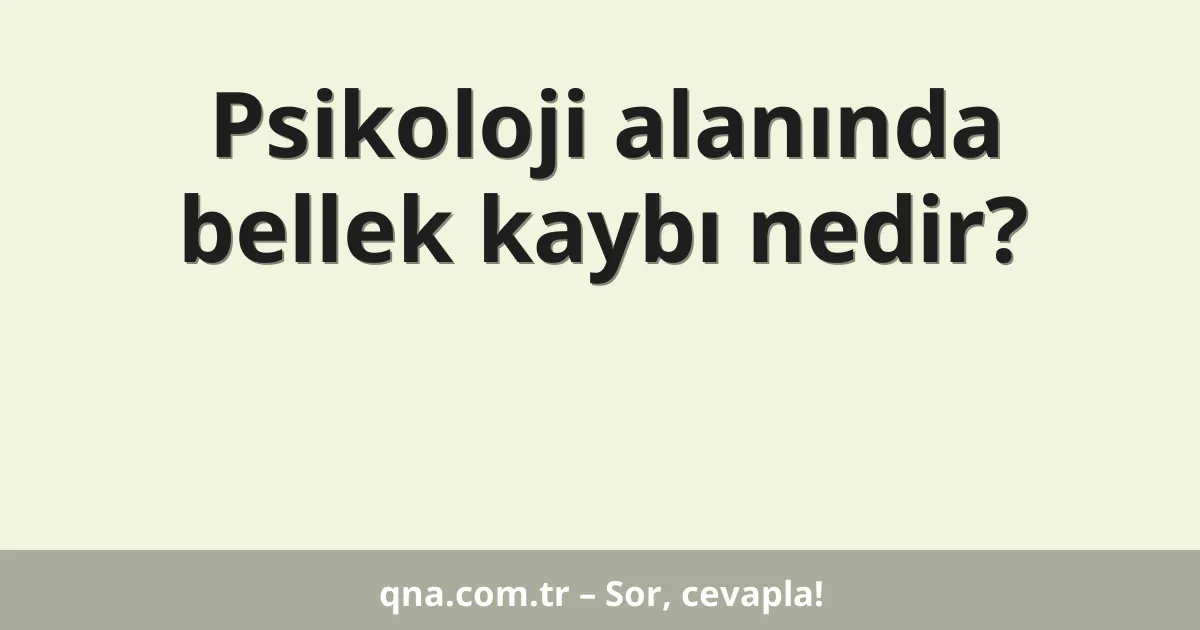 Psikoloji alanında bellek kaybı nedir?