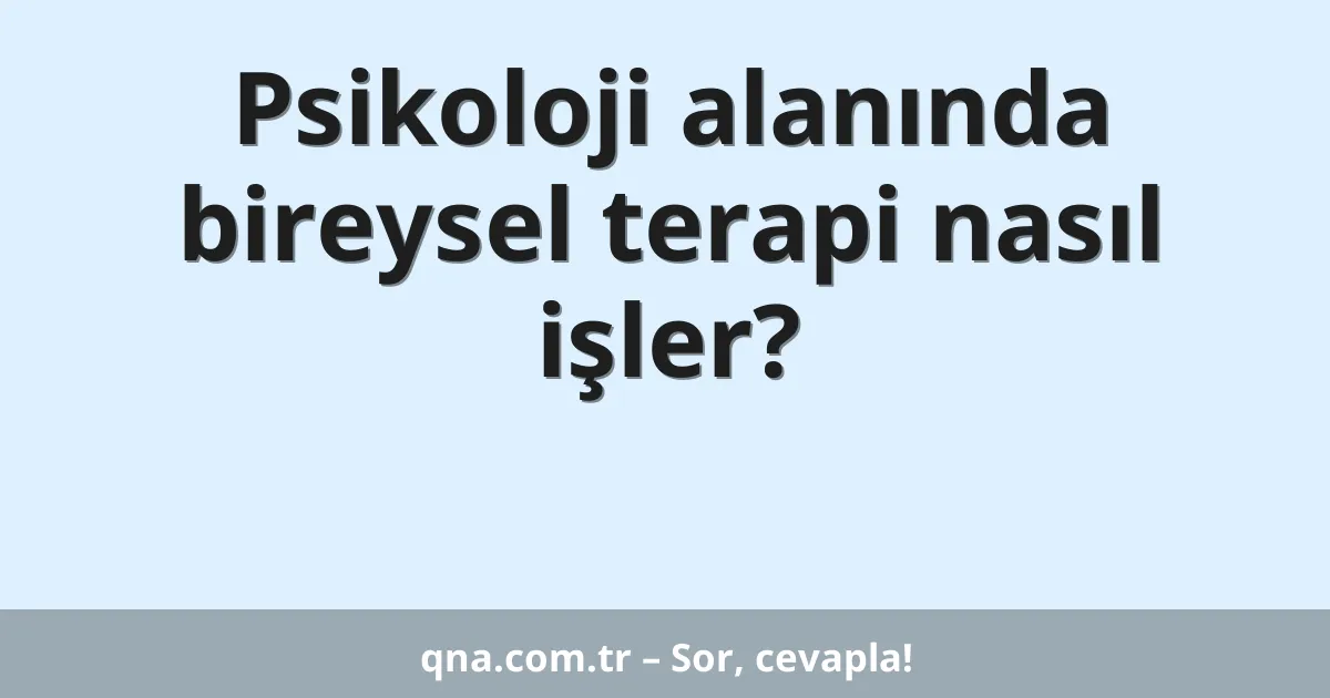 Psikoloji alanında bireysel terapi nasıl işler?