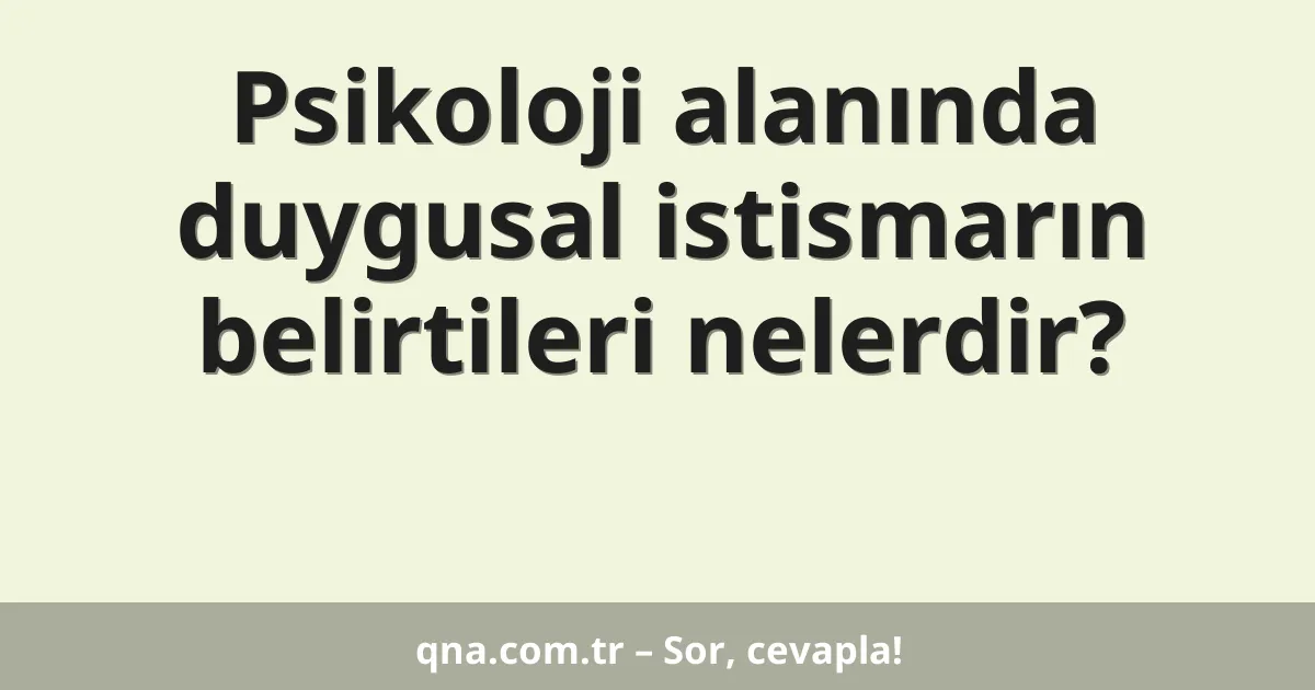 Psikoloji alanında duygusal istismarın belirtileri nelerdir?
