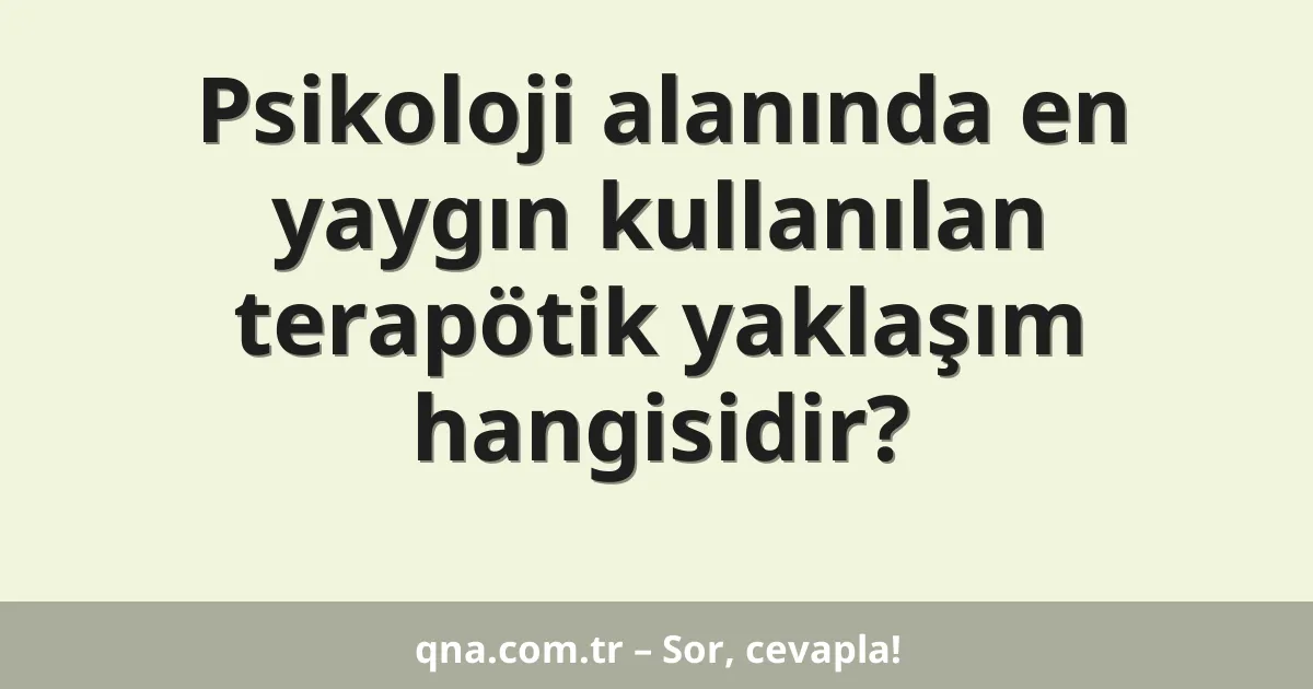 Psikoloji alanında en yaygın kullanılan terapötik yaklaşım hangisidir?