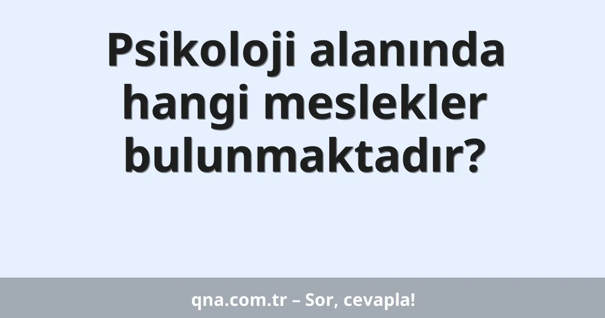 Psikoloji alanında hangi meslekler bulunmaktadır?