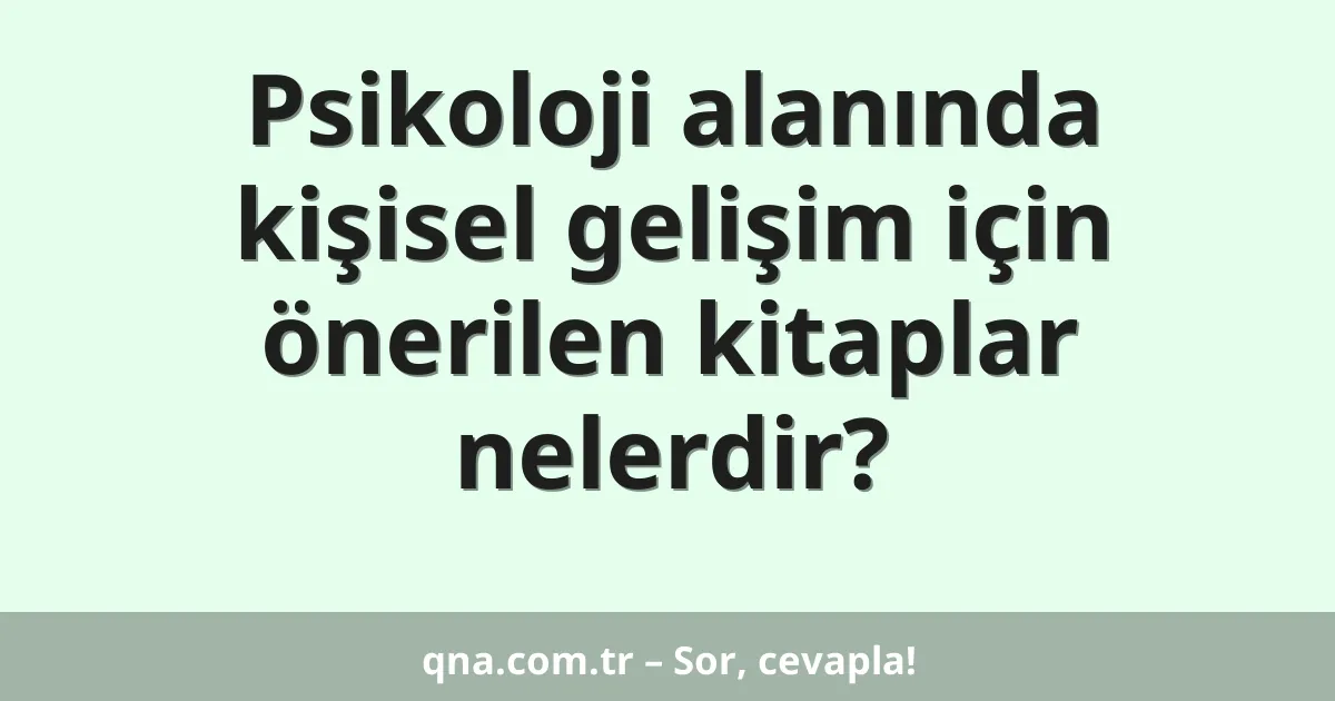 Psikoloji alanında kişisel gelişim için önerilen kitaplar nelerdir?