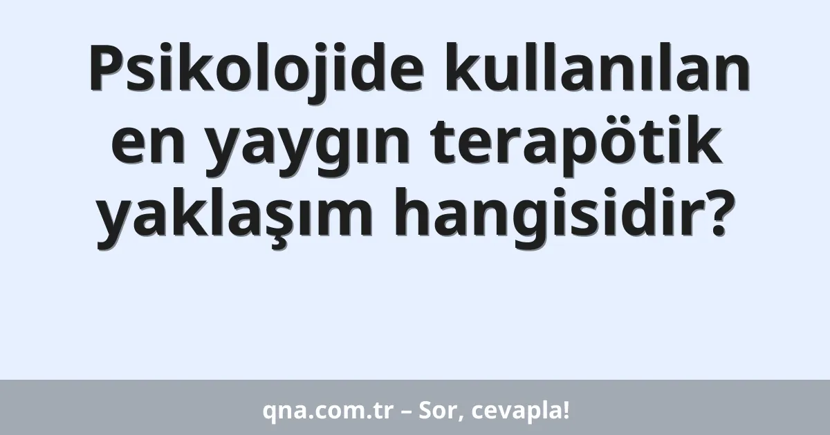 Psikoloji alanında kullanılan en yaygın terapotik yaklaşım hangisidir?