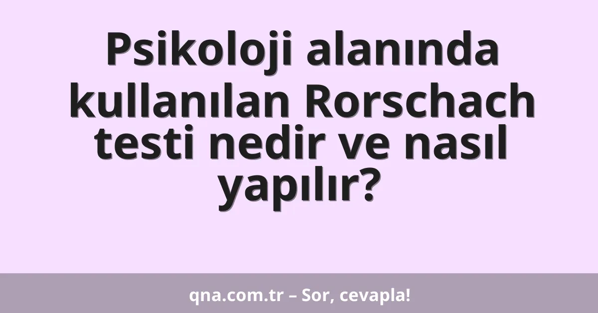 Psikoloji alanında kullanılan Rorschach testi nedir ve nasıl yapılır?