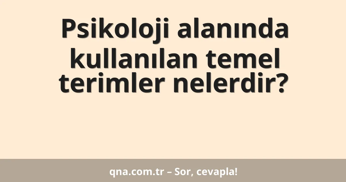 Psikoloji alanında kullanılan temel terimler nelerdir?