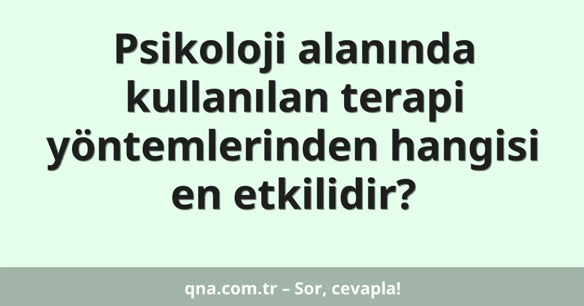 Psikoloji alanında kullanılan terapi yöntemlerinden hangisi en etkilidir?