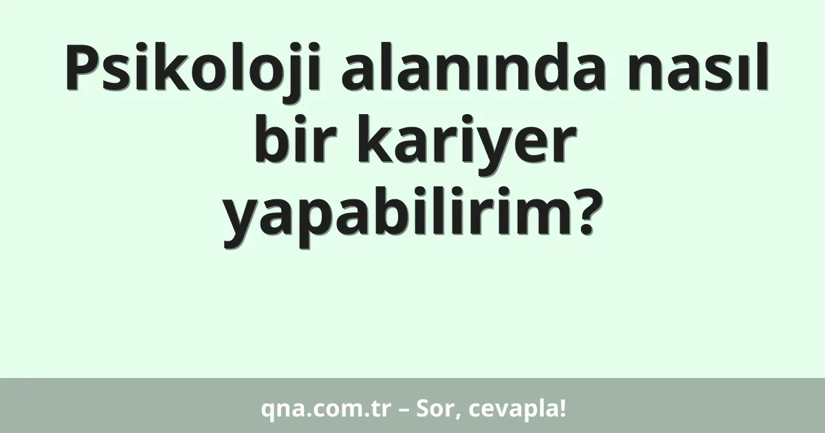 Psikoloji alanında nasıl bir kariyer yapabilirim?
