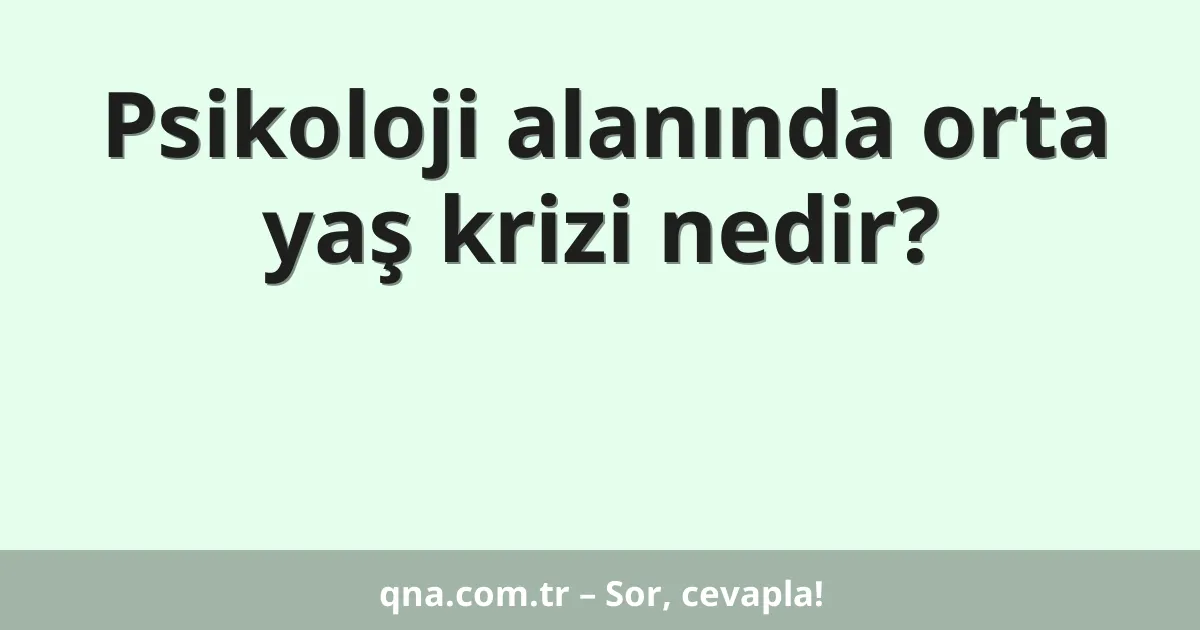 Psikoloji alanında orta yaş krizi nedir?