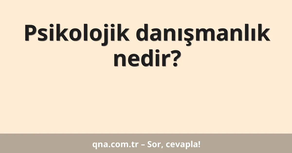 Psikoloji alanında psikolojik danışmanlık nedir?