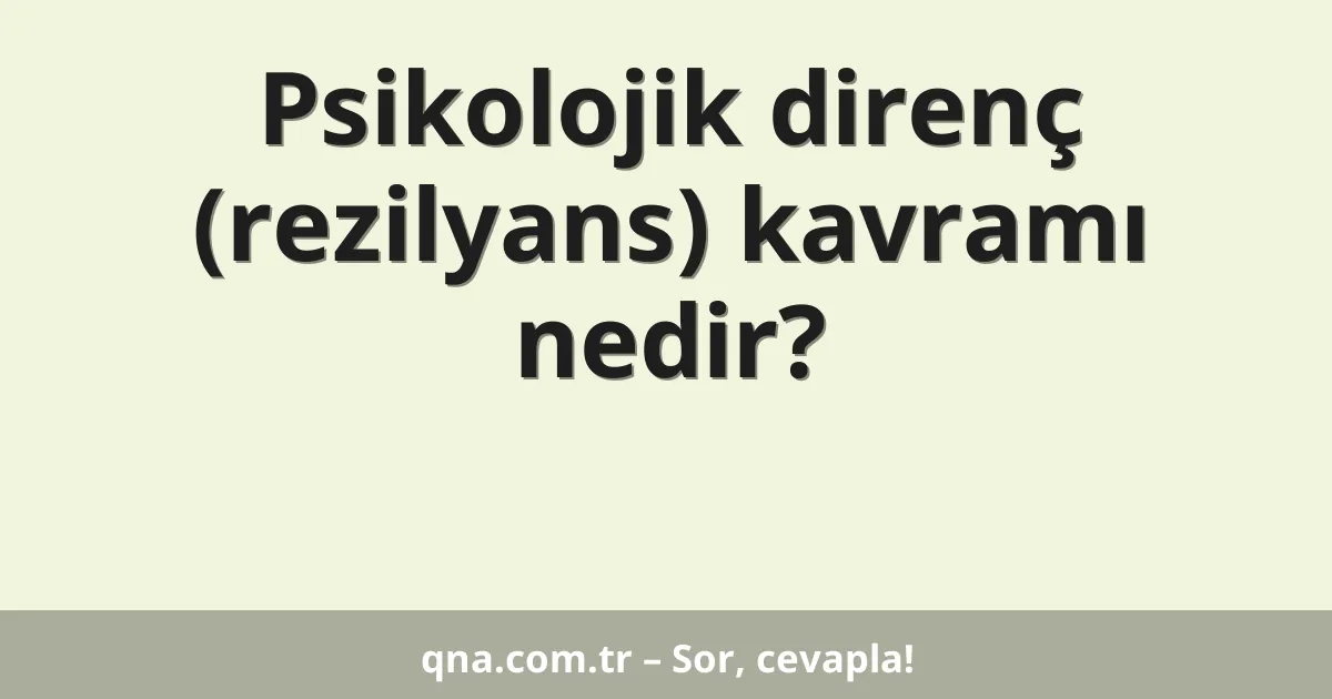 Psikoloji alanında psikolojik direnç kavramı nedir?