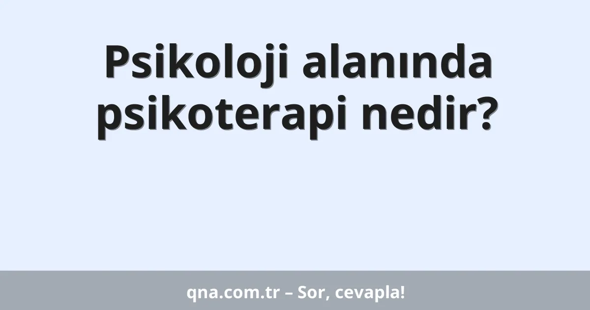 Psikoloji alanında psikoterapi nedir?