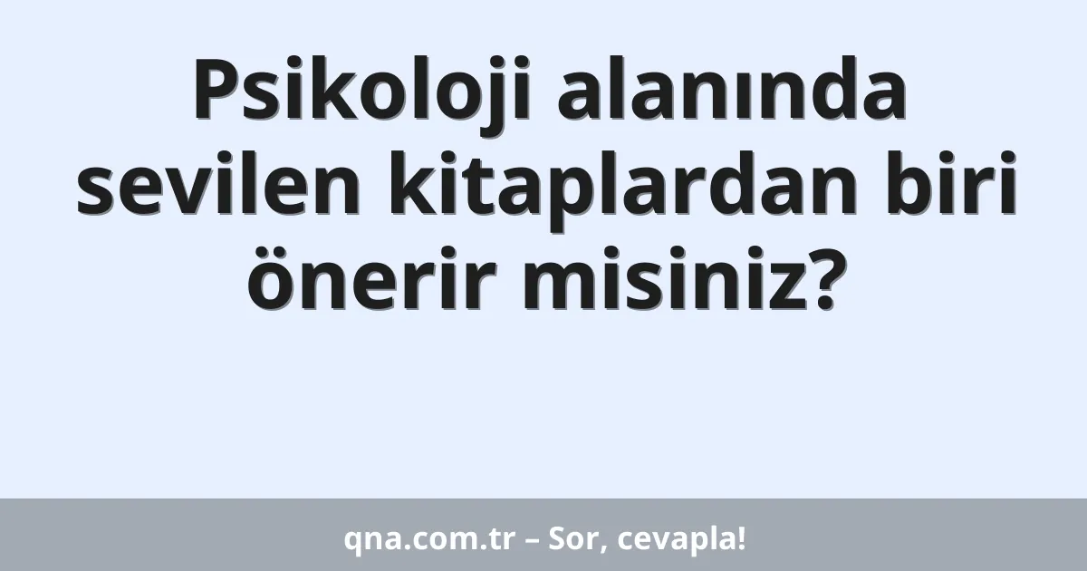 Psikoloji alanında sevilen kitaplardan biri önerir misiniz?
