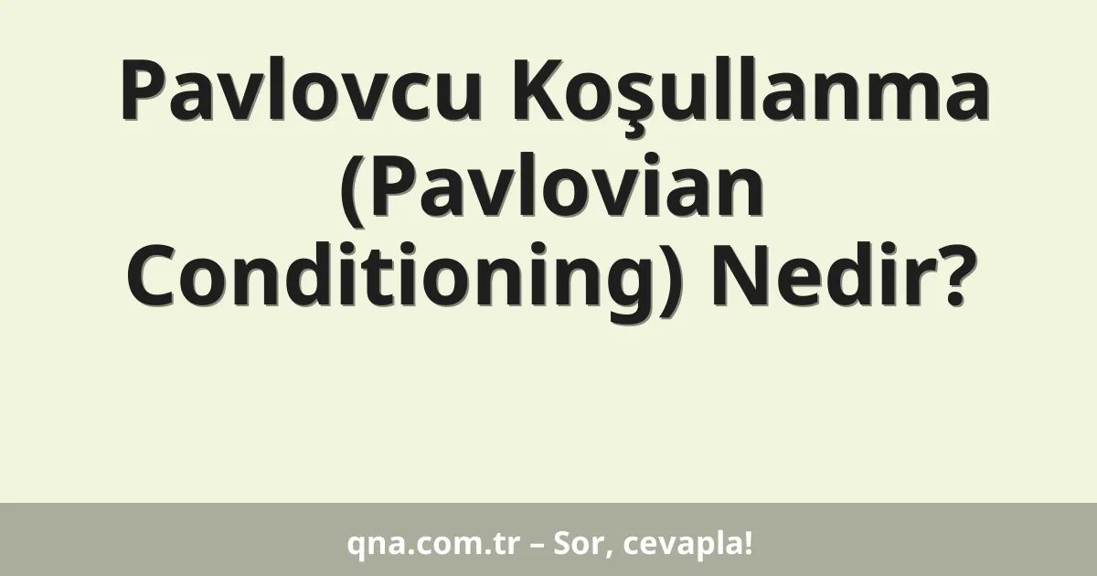 Psikoloji alanında temel bir kavram olan Pavlovian conditioning nedir?