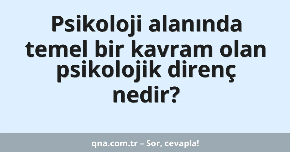 Psikoloji alanında temel bir kavram olan psikolojik direnç nedir?