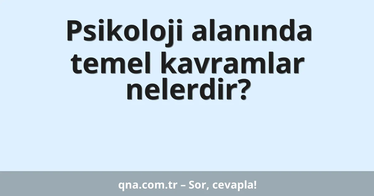 Psikoloji alanında temel kavramlar nelerdir?