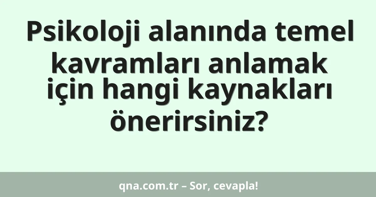 Psikoloji alanında temel kavramları anlamak için hangi kaynakları önerirsiniz?