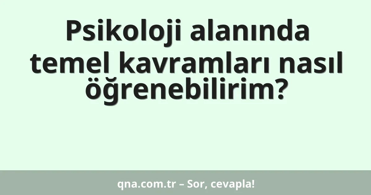 Psikoloji alanında temel kavramları nasıl öğrenebilirim?