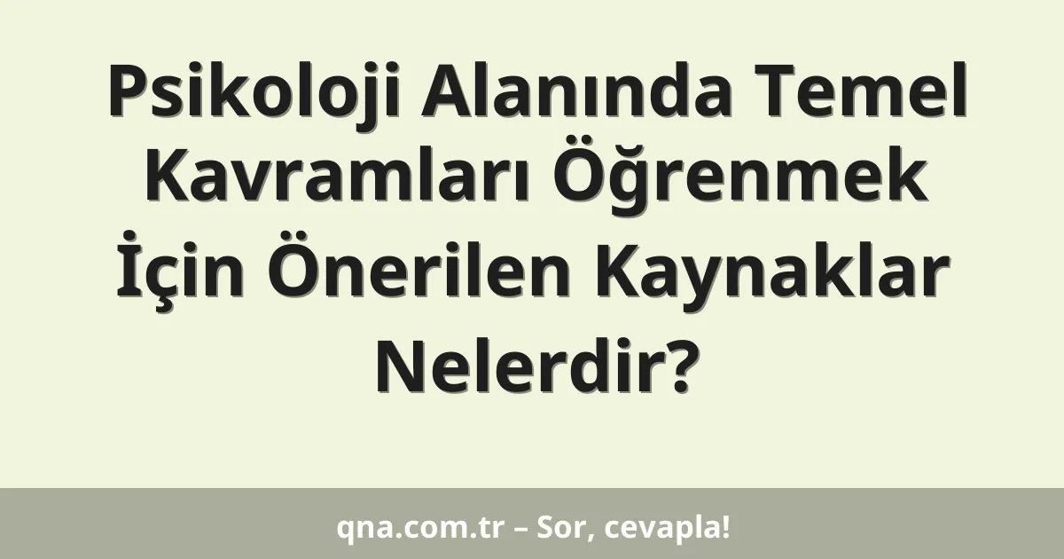 Psikoloji Alanında Temel Kavramları Öğrenmek İçin Önerilen Kaynaklar Nelerdir?