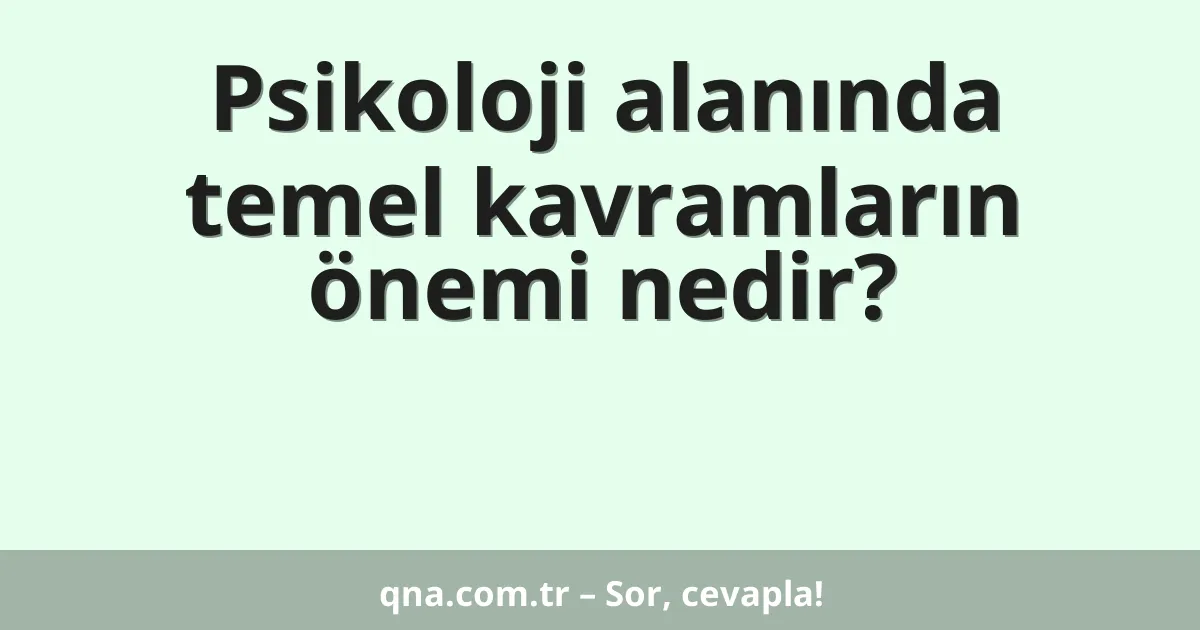 Psikoloji alanında temel kavramların önemi nedir?