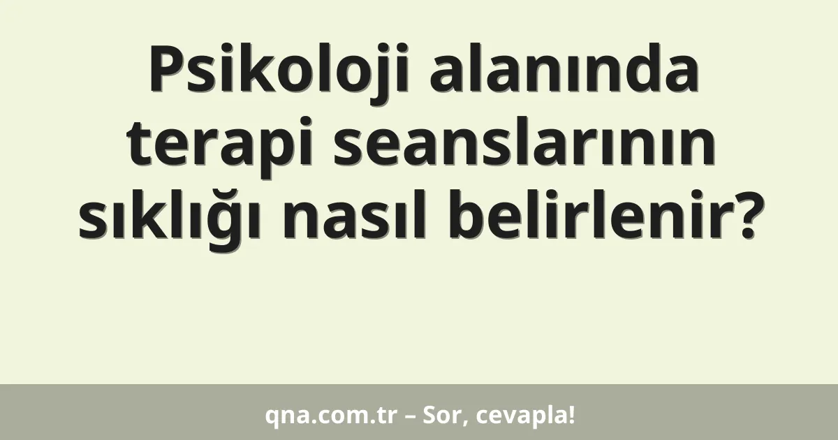 Psikoloji alanında terapi seanslarının sıklığı nasıl belirlenir?
