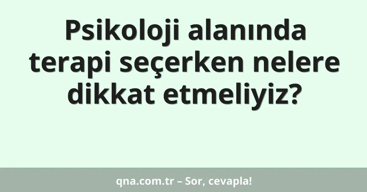 Psikoloji alanında terapi seçerken nelere dikkat etmeliyiz?