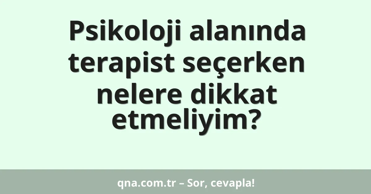 Psikoloji alanında terapist seçerken nelere dikkat etmeliyim?