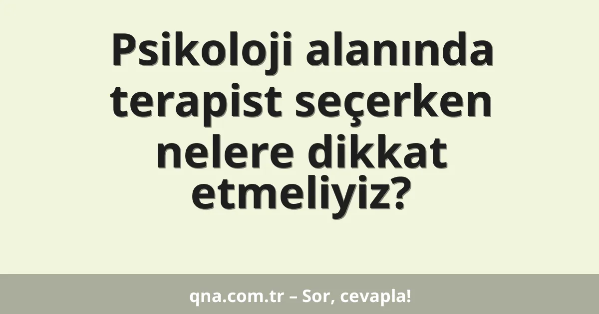 Psikoloji alanında terapist seçerken nelere dikkat etmeliyiz?