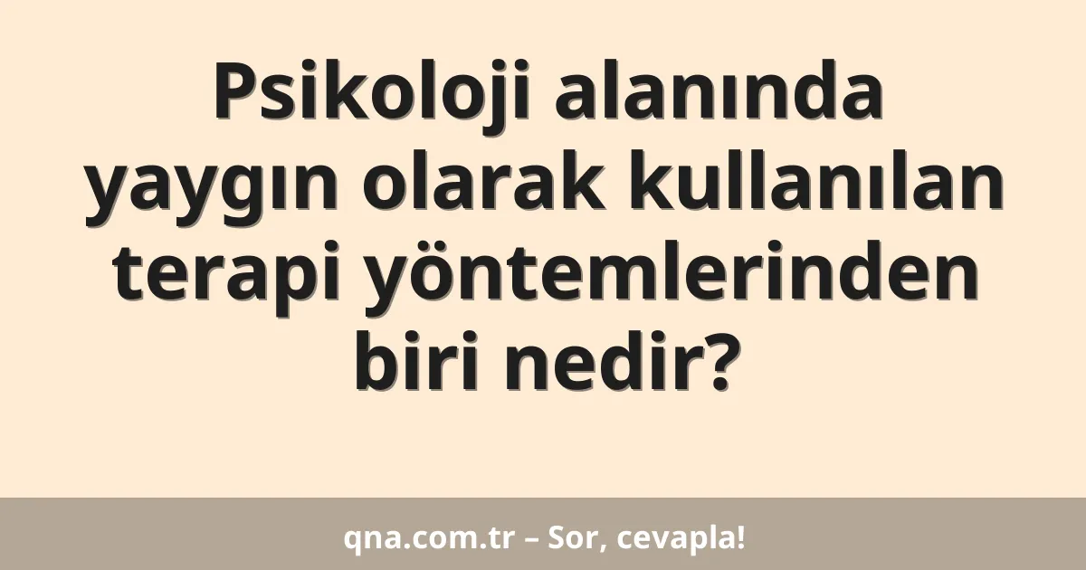 Psikoloji alanında yaygın olarak kullanılan terapi yöntemlerinden biri nedir?