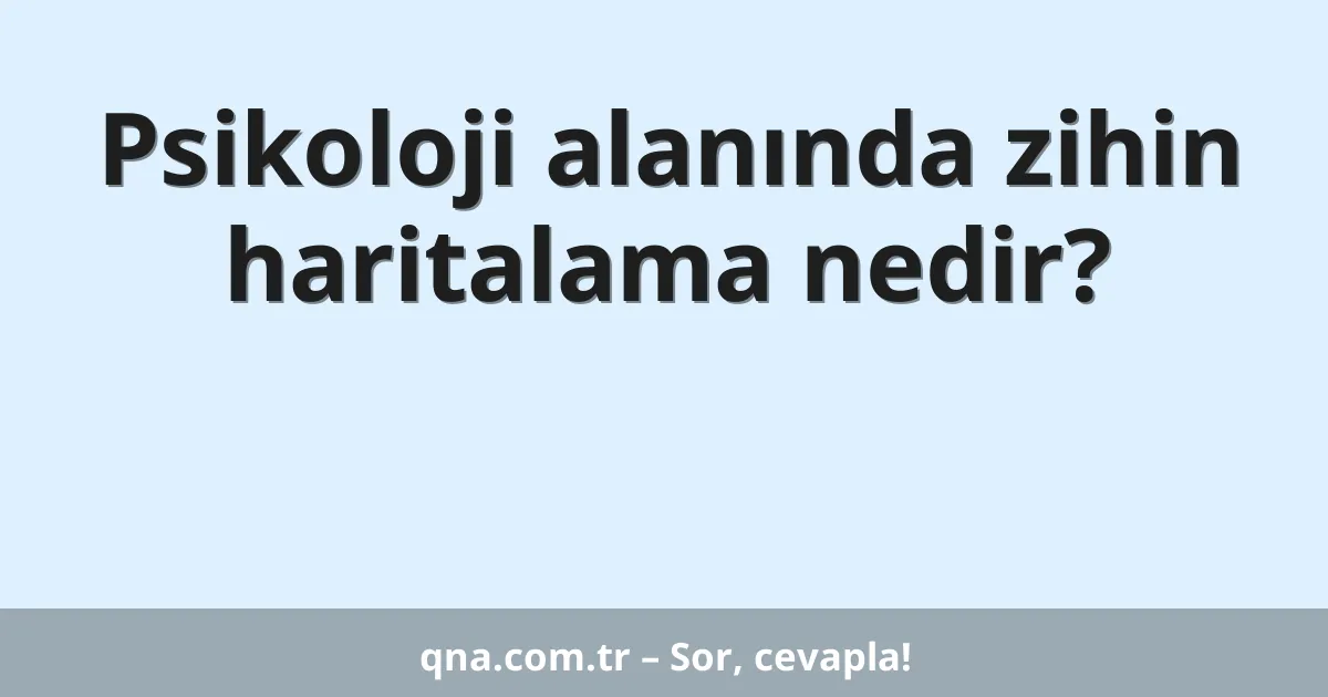 Psikoloji alanında zihin haritalama nedir?