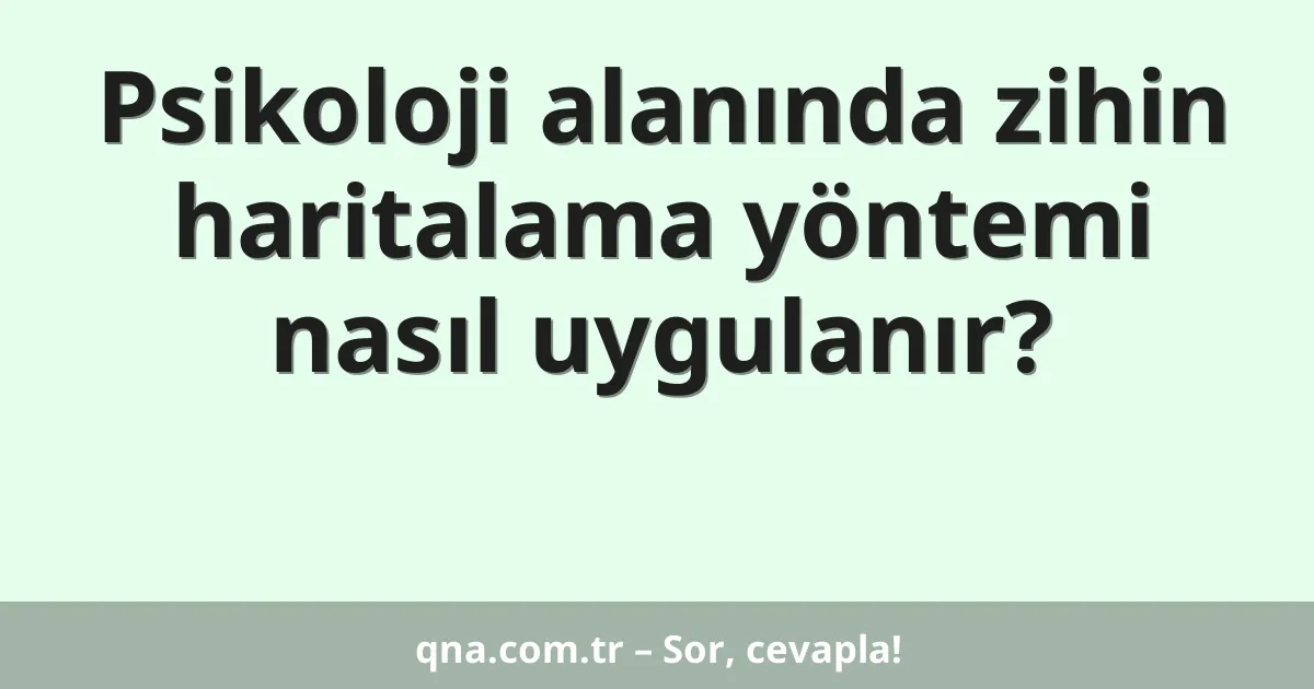 Psikoloji alanında zihin haritalama yöntemi nasıl uygulanır?