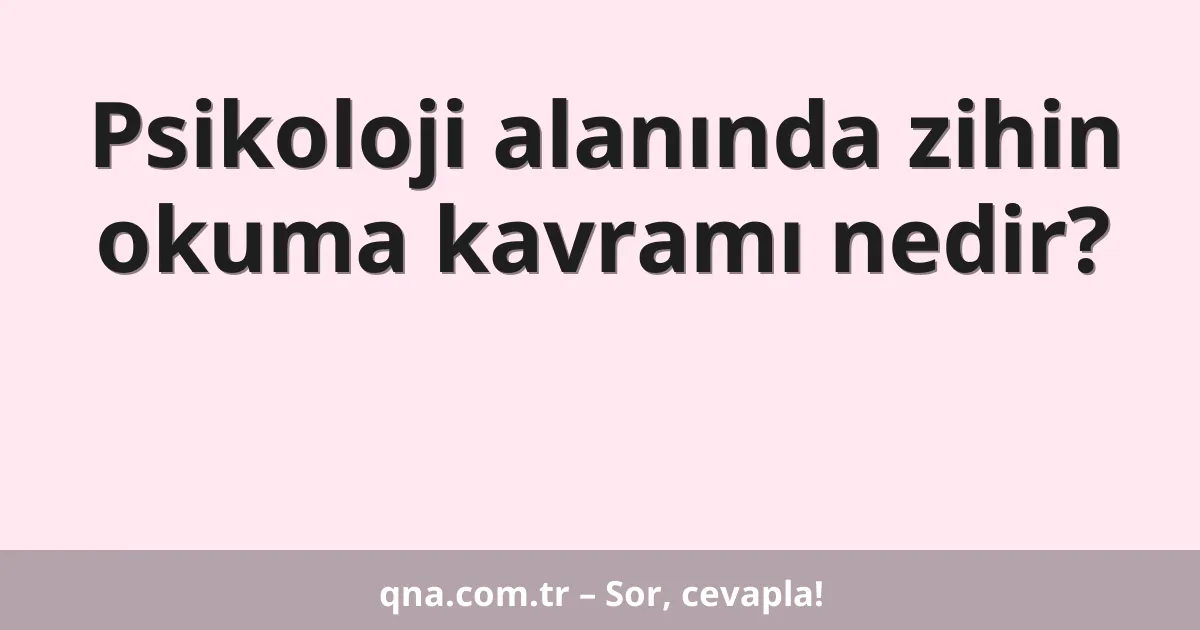 Psikoloji alanında zihin okuma kavramı nedir?