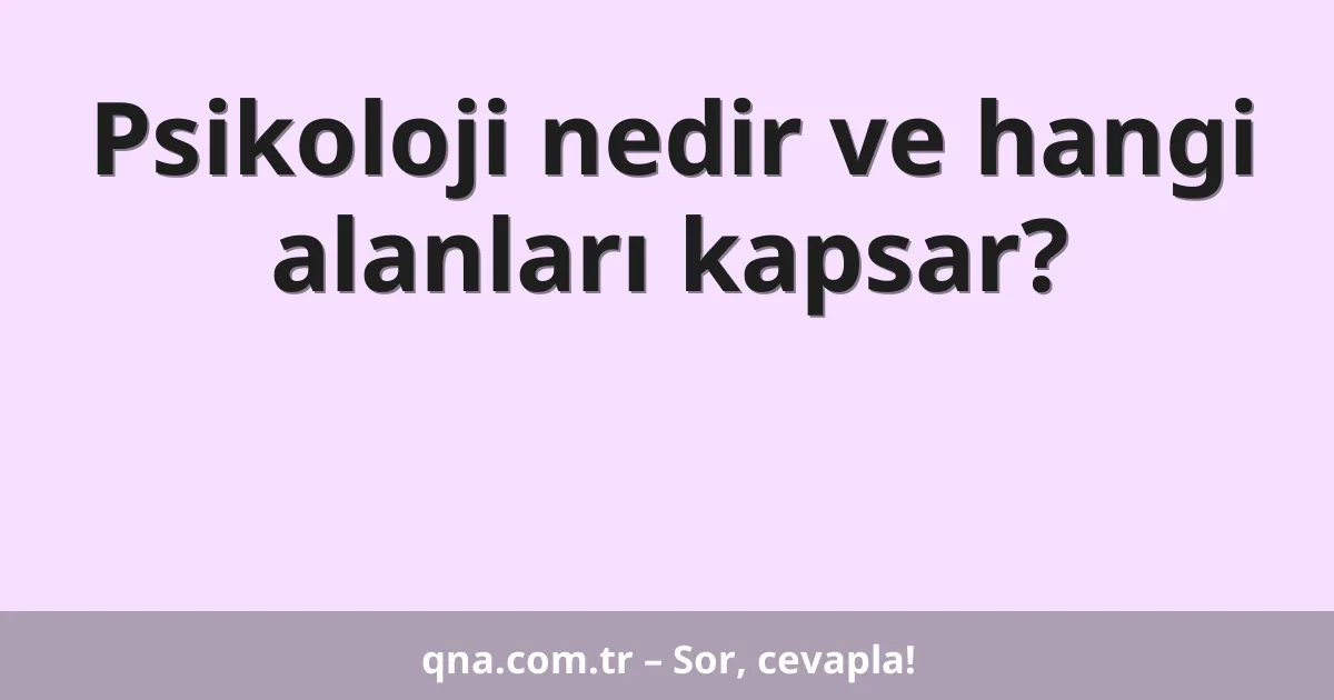 Psikoloji nedir ve hangi alanları kapsar?