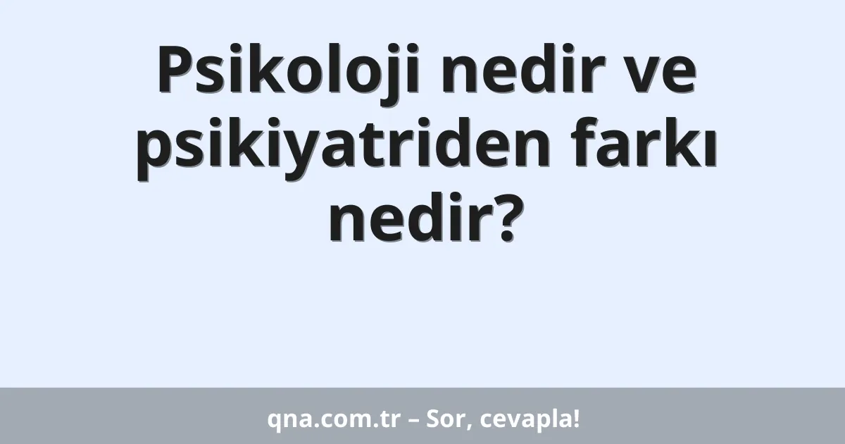 Psikoloji nedir ve psikiyatriden farkı nedir?