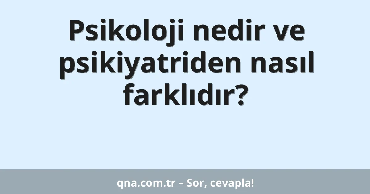 Psikoloji nedir ve psikiyatriden nasıl farklıdır?