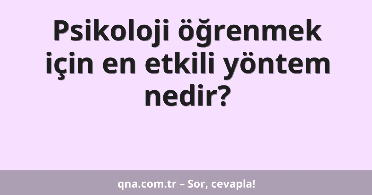 Psikoloji öğrenmek için en etkili yöntem nedir?