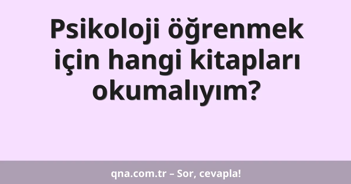 Psikoloji öğrenmek için hangi kitapları okumalıyım?