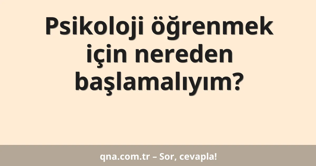 Psikoloji öğrenmek için nereden başlamalıyım?