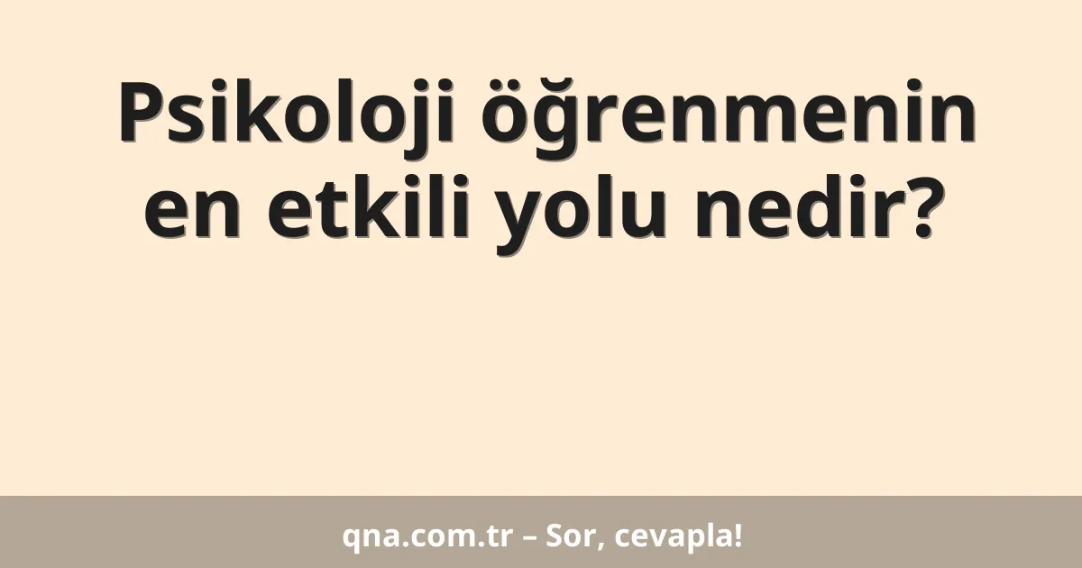 Psikoloji öğrenmenin en etkili yolu nedir?