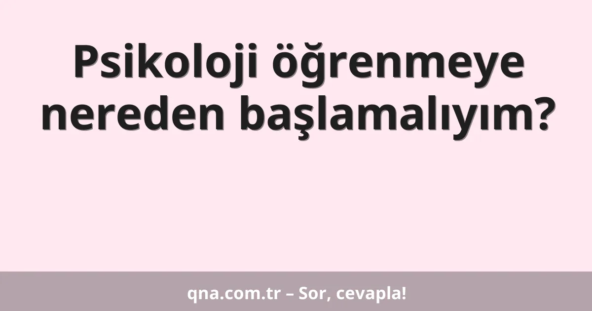 Psikoloji öğrenmeye nereden başlamalıyım?
